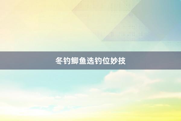 冬钓鲫鱼选钓位妙技